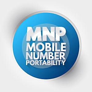 MNP Mobile Number Portability - enables mobile telephone users to retain their numbers when changing from one mobile network