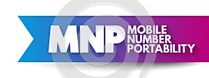 MNP Mobile Number Portability - enables mobile telephone users to retain their numbers when changing from one mobile network
