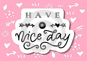 Modern calligraphy lettering of Have a nice day in black with arrows and hearts with white outline on pink