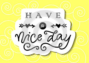Modern calligraphy lettering of Have a nice day in black with arrows and hearts on yellow background