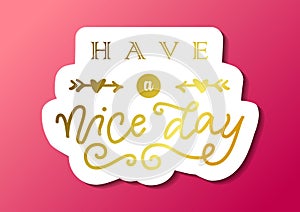 Modern calligraphy lettering of Have a nice day in golden with arrows and hearts in paper cut style on pink