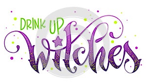 Modern hand drawn script style lettering phrase - Drink Up Witches quote.