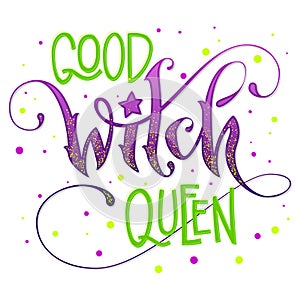 Modern hand drawn script style lettering phrase - Good Witch Queen quote.