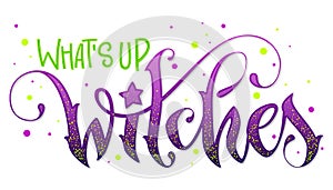 Modern hand drawn script style lettering phrase - What`s up Witches quote.