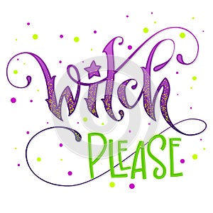 Modern hand drawn script style lettering phrase - Witch Please quote.