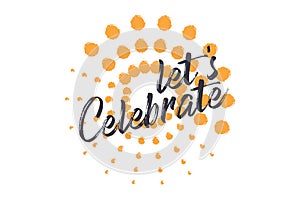 Modern, playful graphic design of a saying `Let`s Celebrate` with brush stroke style circles photo