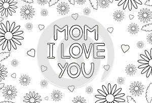 Mom I love you - card with flowers and hearts. Coloring page