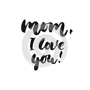Mom, I love you - hand drawn lettering phrase for Mother`s Day isolated on the white background. Fun brush ink