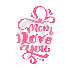 Mom I Love you text for Happy Mothers Day. Vector lettering calligraphy red phrase. Modern vintage hand drawn quotes