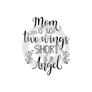 Mom is just two wings short of an Angel. Vector illustration on white background. Mother`s Day. Modern hand lettering and calligr