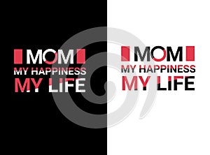 Mom my happiness my life t shirt design, Mothers day t shirt design, vector t shirt design
