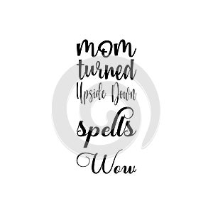 mom turned upside down spells wow black letter quote