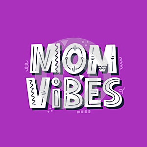 Mom vibes quote. Hand drawn vector lettering for t shirt, card, banner.
