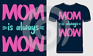 MOM is always WOW. Colourful Mother`s Day T-shirt Design. Printable Graphic for Poster, Banner, Gift Card, Flyer, Mug Design.
