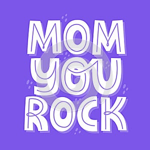 Mom you rock quote. HAnd drawn vector lettering for card, t shirt, banner. Mother`s day concept