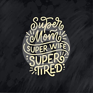 Mommy lifestyle slogan in hand drawn style. Super mom, super wife, super tired illustration. Humorous textile print or poster with