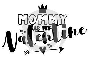Mommy is my Valentine - Cute calligraphy phrase for Valentine day.