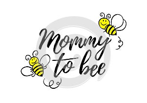 Mommy to bee phrase with doodle bees on white background. Lettering poster, card design or t-shirt, textile print.