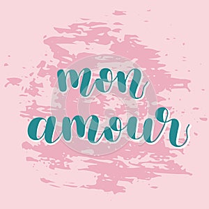 Mon amour. My love in French. Hand lettering illustration. Motivating modern calligraphy.