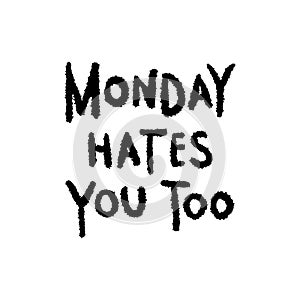 Monday hates you too. Funny hand written quote. Modern brush calligraphy style made in vector