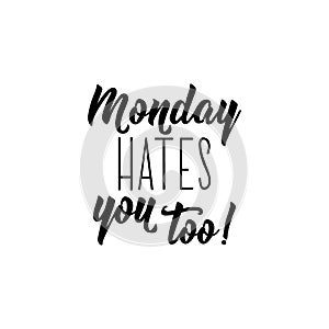 Monday hates you too. Funny lettering. calligraphy illustration