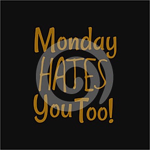 Monday hates you too. Inspiring typography, art quote with black gold background