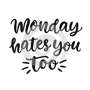 Monday hates you too. Ironic funny hand written brush lettering quote