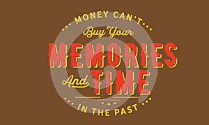 Money Can`t Buy your Memories and Time in the past