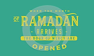 When the month of ramadan arrives the door of mercy are opened