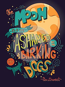 The moon is not ashamed by the barking of dogs inspirational quote, handlettering design with decoration, native american proverb