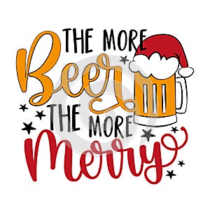 The more Beer the more merry - funny saying with beermug in Santa hat.