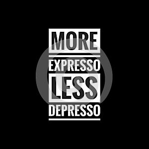 more expresso less depresso simple typography