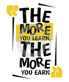 The More You Learn The More You Earn.