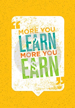 The More You Learn The More You Earn. Inspiring Creative Motivation Quote. Vector Typography Poster Concept