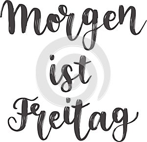 `Morgen ist Freitag` hand drawn vector lettering in German, in English means `Tomorrow is Friday`.