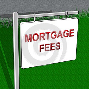 Mortgage Fees Sign Shows Loan Charge 3d Illustration