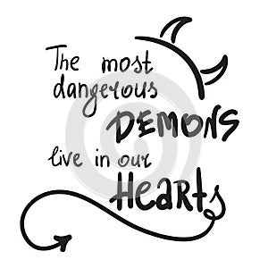 The most dangerous demons live in our hearts - simple inspire and motivational quote.