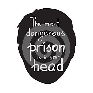 The most dangerous prison is in your head