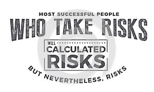 Most successful people who take risks will calculated risks photo