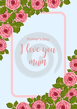 Mother's day greeting card. Vector frame with blooming roses. Floral illustration for postcard, poster, invitation