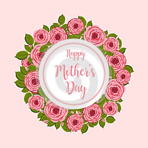 Mother's day greeting card. Vector round frame with blooming roses. Floral illustration for postcard, poster