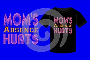 Mother\'s Day Mom\'s Absence Hurts T-shirt design