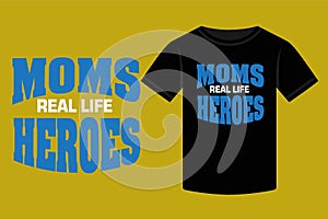 Mother\'s Day Moms Real-Life Heroes Typography T-shirt design