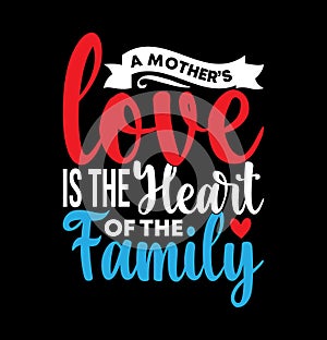 A Mother’s Love Is The Heart Of The Family Motivational Saying Heart Love Mother Gift Tee Graphic