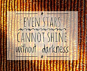 motivation inspiration quote - Even stars cannot shine without darkness