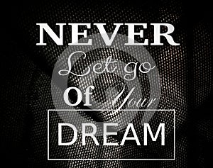 Motivation inspiration quote - Never let go of your dream. dark background