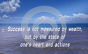 motivation inspiration quote - Success is not measured by wealth, but by the state of one’s heart and actions