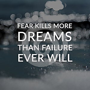 Inspirational quotes - Fear kills more dreams than failure ever will. Blurry background