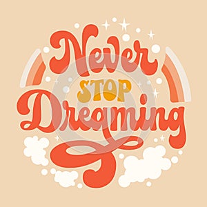 Motivation lettering logo in trendy 70s groovy style - Never stop dreaming. Inspiration quote in retro colors