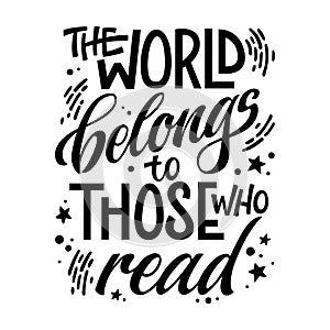 Motivation lettering quote about books and reading - The world belongs to those who read.